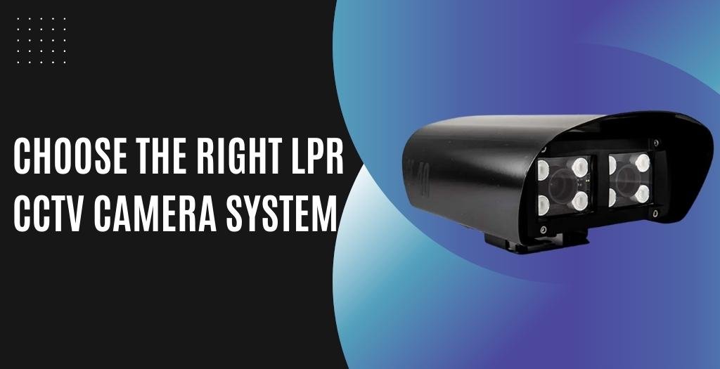 Choose the right LPR CCTV Camera system